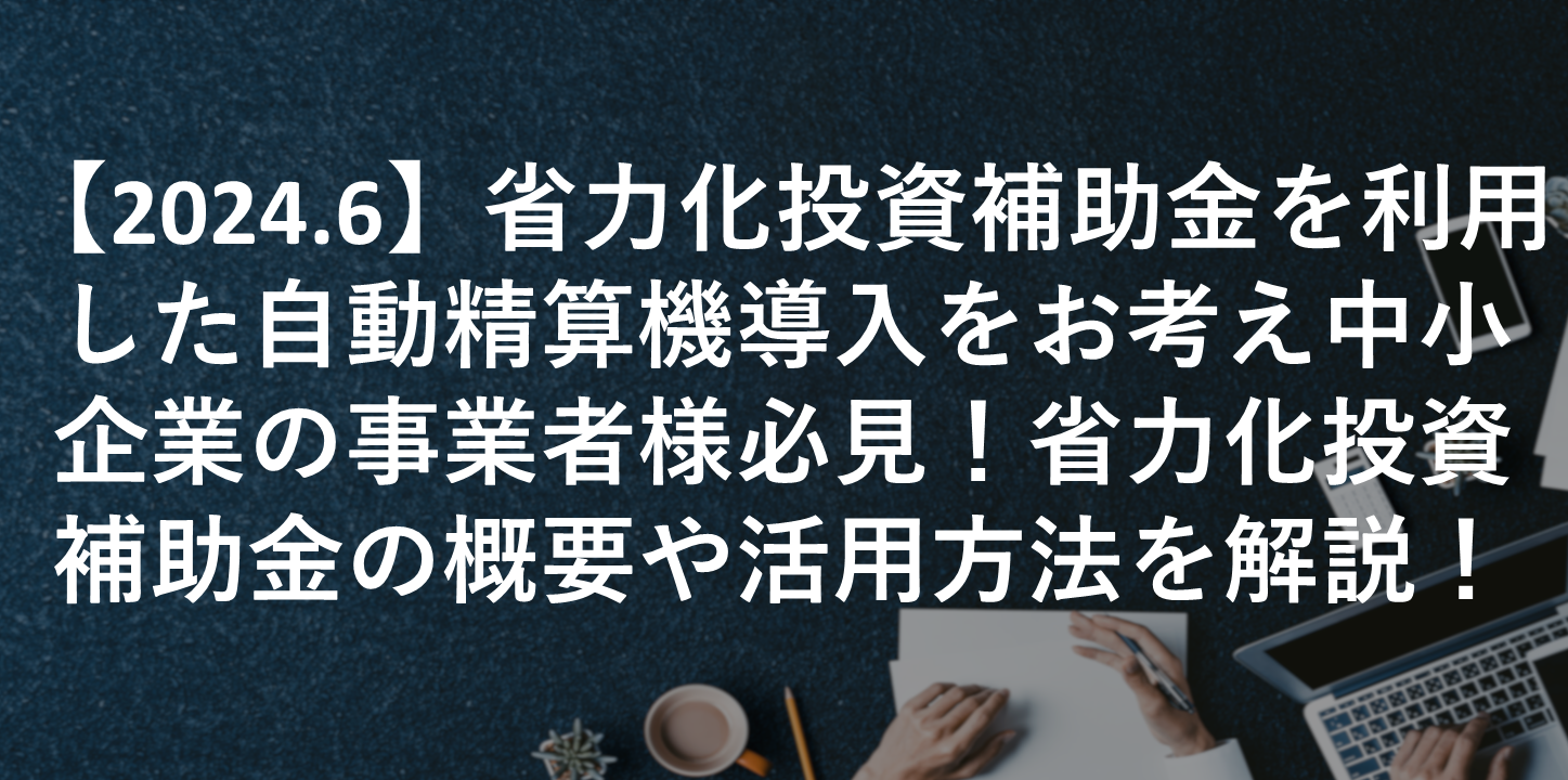 省力化投資補助金　自動精算機.png 2024年6月21日